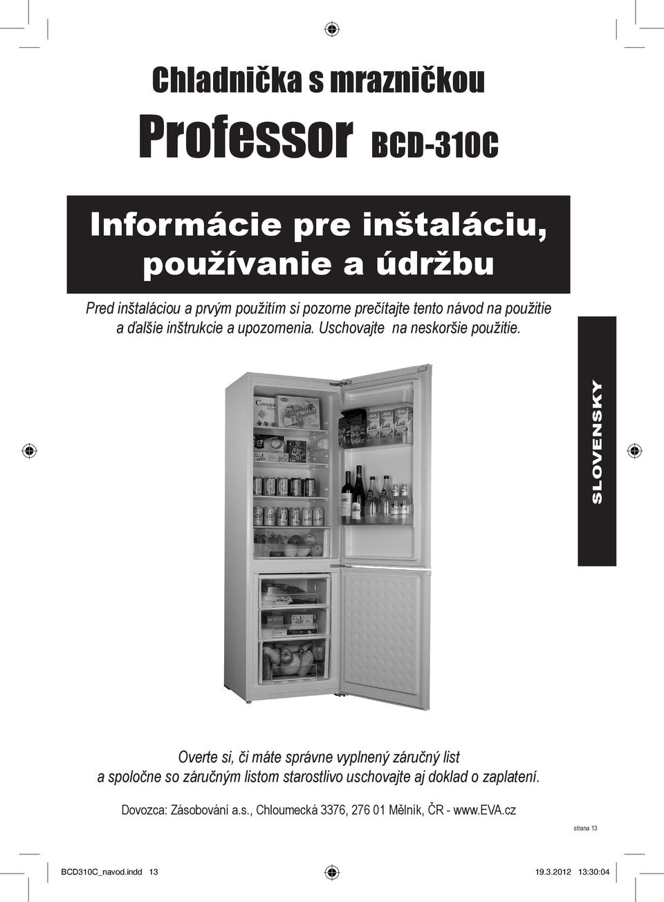 SLOVENSKY Overte si, či máte správne vyplnený záručný list a spoločne so záručným listom starostlivo uschovajte aj doklad o