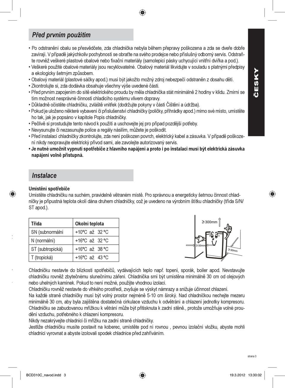 Odstraňte rovněž veškeré plastové obalové nebo fixační materiály (samolepicí pásky uchycující vnitřní dvířka a pod.). Veškeré použité obalové materiály jsou recyklovatelné.