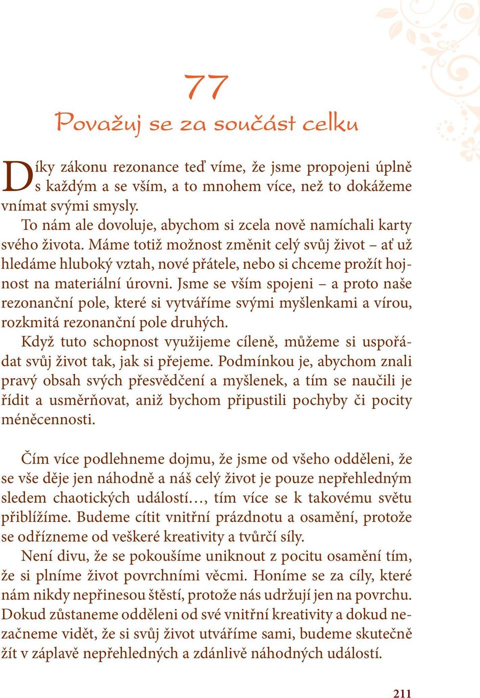 Máme totiž možnost změnit celý svůj život ať už hledáme hluboký vztah, nové přátele, nebo si chceme prožít hojnost na materiální úrovni.