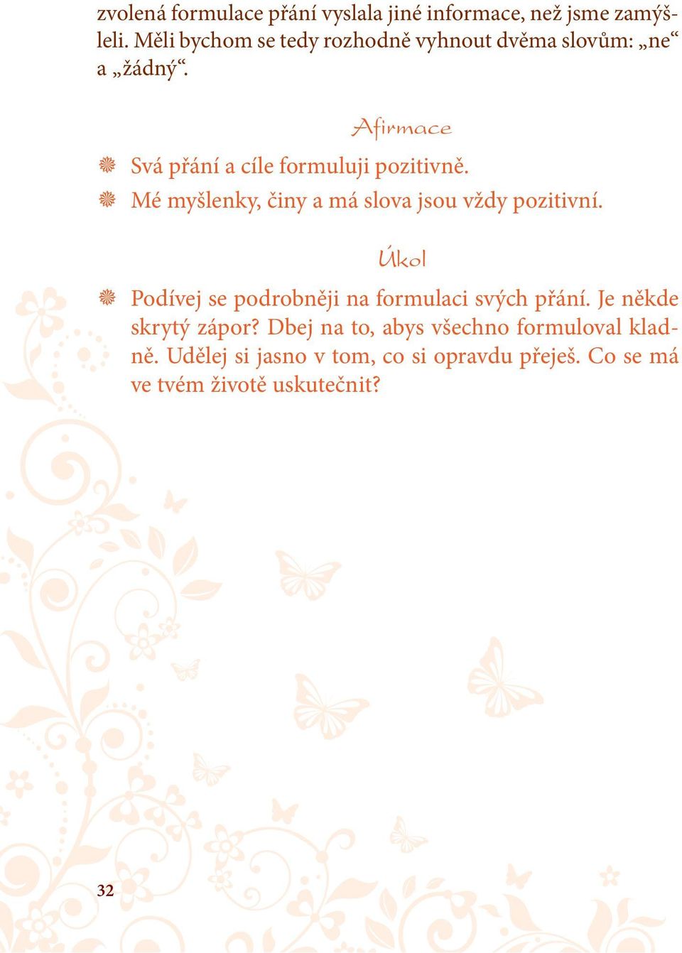 Afirmace Svá přání a cíle formuluji pozitivně. Mé myšlenky, činy a má slova jsou vždy pozitivní.