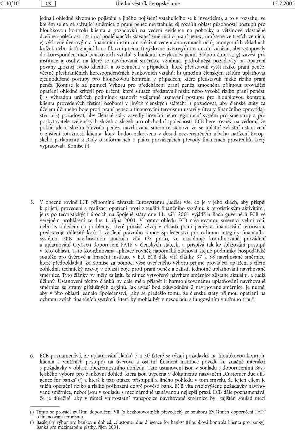 působnosti postupů pro hloubkovou kontrolu klienta a požadavků na vedení evidence na pobočky a většinově vlastněné dceřiné společnosti institucí podléhajících stávající směrnici o praní peněz,