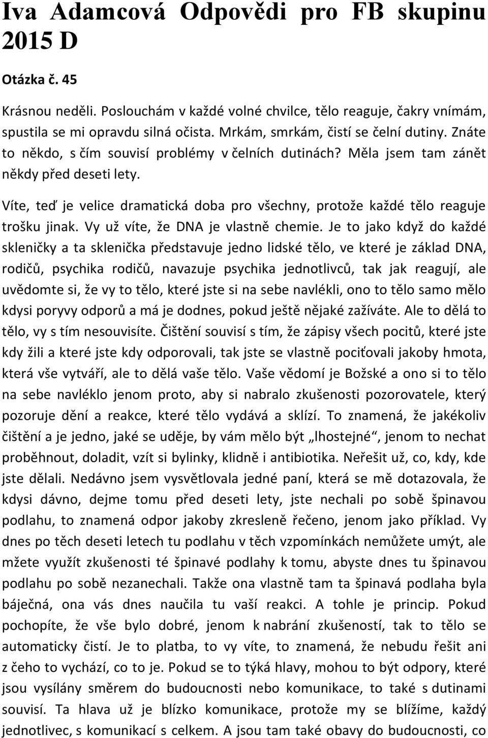 Víte, teď je velice dramatická doba pro všechny, protože každé tělo reaguje trošku jinak. Vy už víte, že DNA je vlastně chemie.