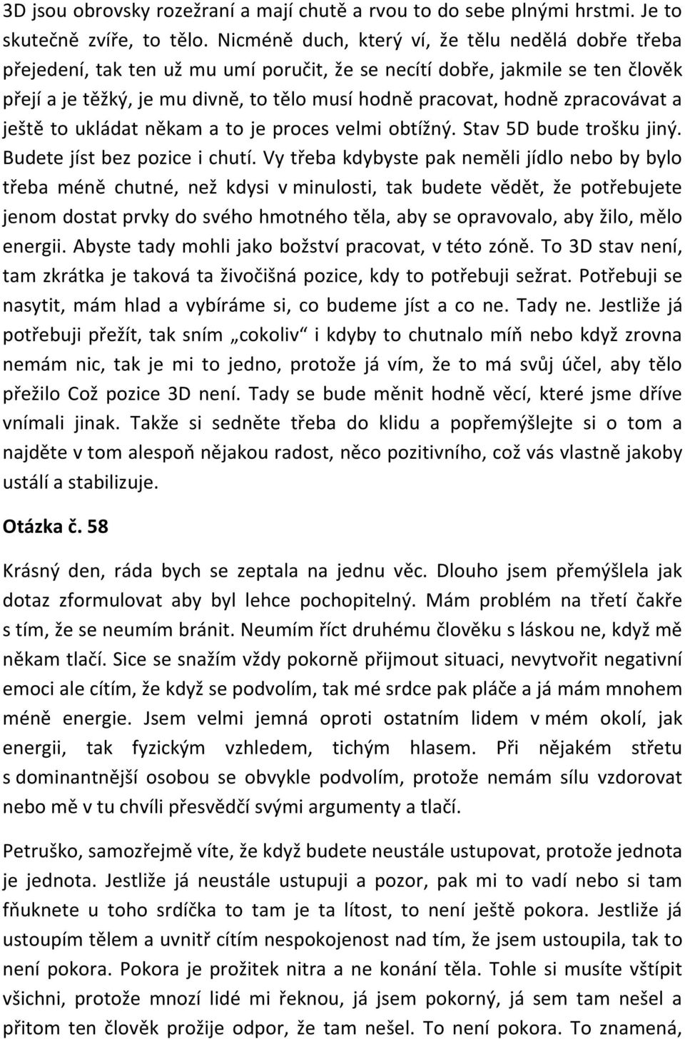 zpracovávat a ještě to ukládat někam a to je proces velmi obtížný. Stav 5D bude trošku jiný. Budete jíst bez pozice i chutí.