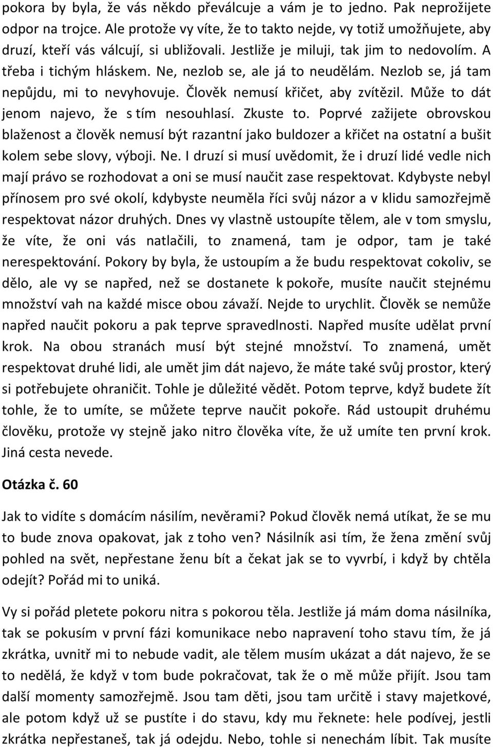 Může to dát jenom najevo, že s tím nesouhlasí. Zkuste to. Poprvé zažijete obrovskou blaženost a člověk nemusí být razantní jako buldozer a křičet na ostatní a bušit kolem sebe slovy, výboji. Ne.