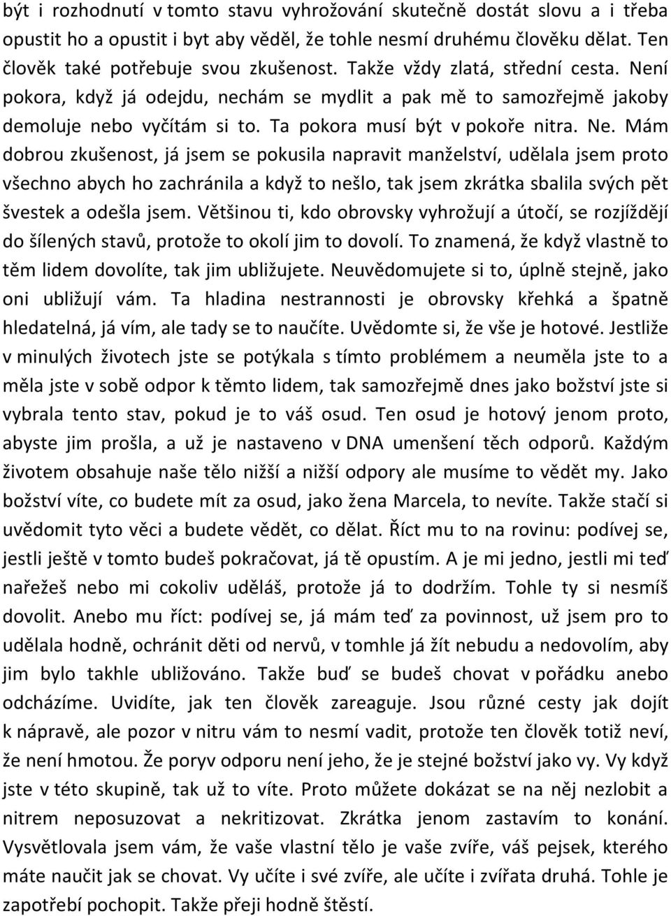 í pokora, když já odejdu, nechám se mydlit a pak mě to samozřejmě jakoby demoluje nebo vyčítám si to. Ta pokora musí být v pokoře nitra. Ne.