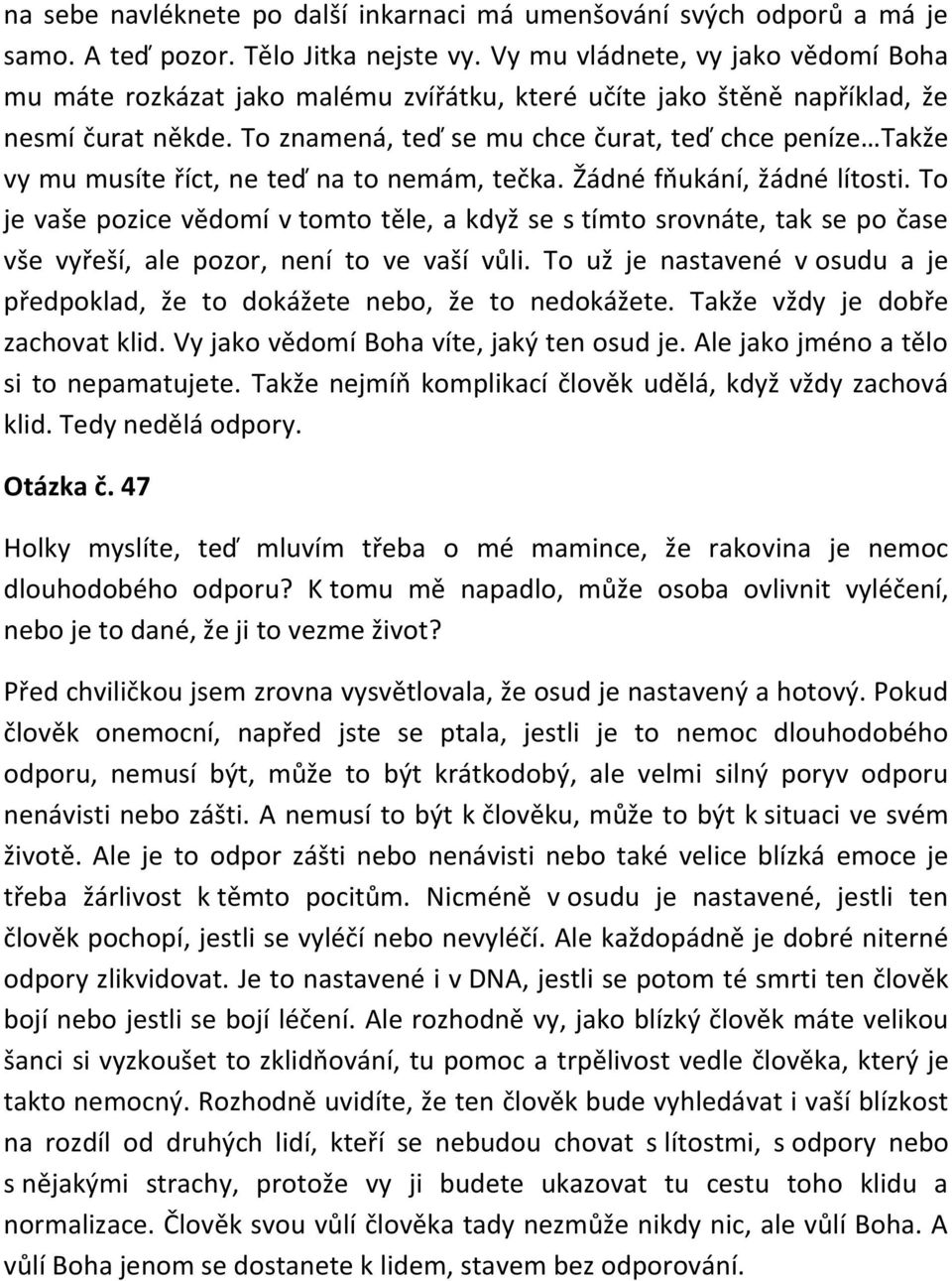 To znamená, teď se mu chce čurat, teď chce peníze Takže vy mu musíte říct, ne teď na to nemám, tečka. Žádné fňukání, žádné lítosti.