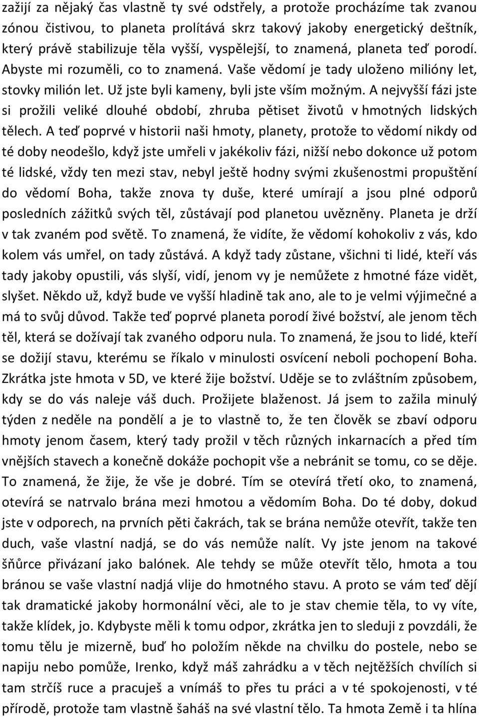 A nejvyšší fázi jste si prožili veliké dlouhé období, zhruba pětiset životů v hmotných lidských tělech.