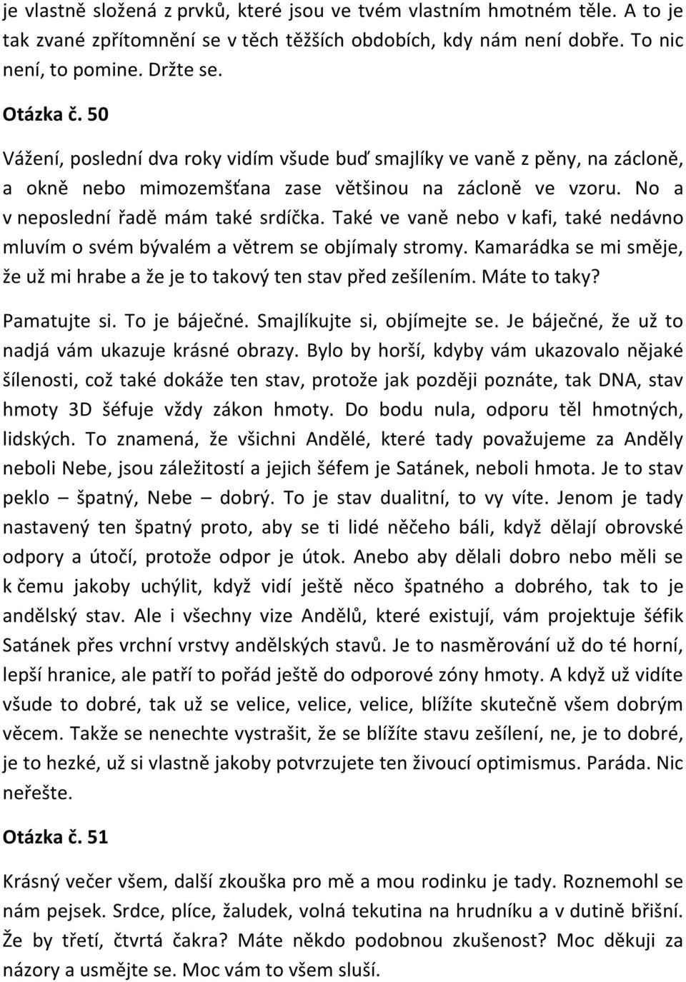 Také ve vaně nebo v kafi, také nedávno mluvím o svém bývalém a větrem se objímaly stromy. Kamarádka se mi směje, že už mi hrabe a že je to takový ten stav před zešílením. Máte to taky? Pamatujte si.