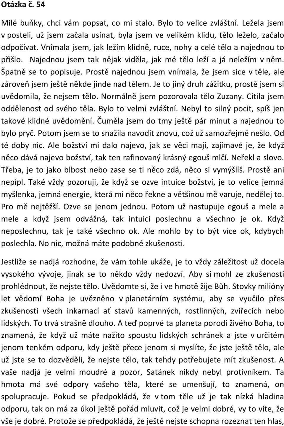 Prostě najednou jsem vnímala, že jsem sice v těle, ale zároveň jsem ještě někde jinde nad tělem. Je to jiný druh zážitku, prostě jsem si uvědomila, že nejsem tělo.