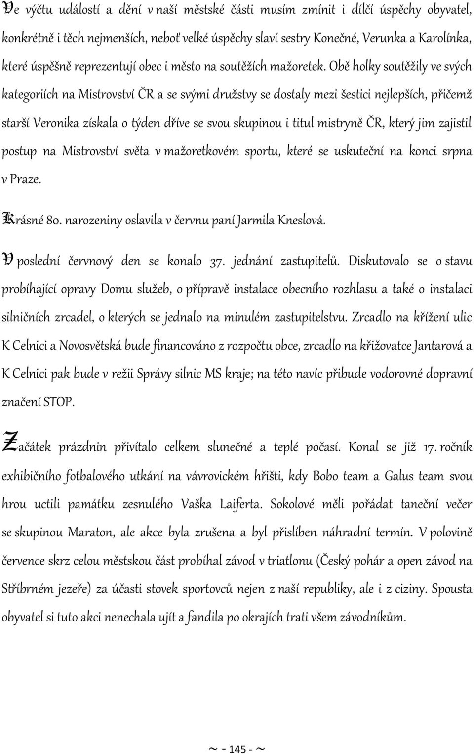 Obě holky soutěžily ve svých kategoriích na Mistrovství ČR a se svými družstvy se dostaly mezi šestici nejlepších, přičemž starší Veronika získala o týden dříve se svou skupinou i titul mistryně ČR,