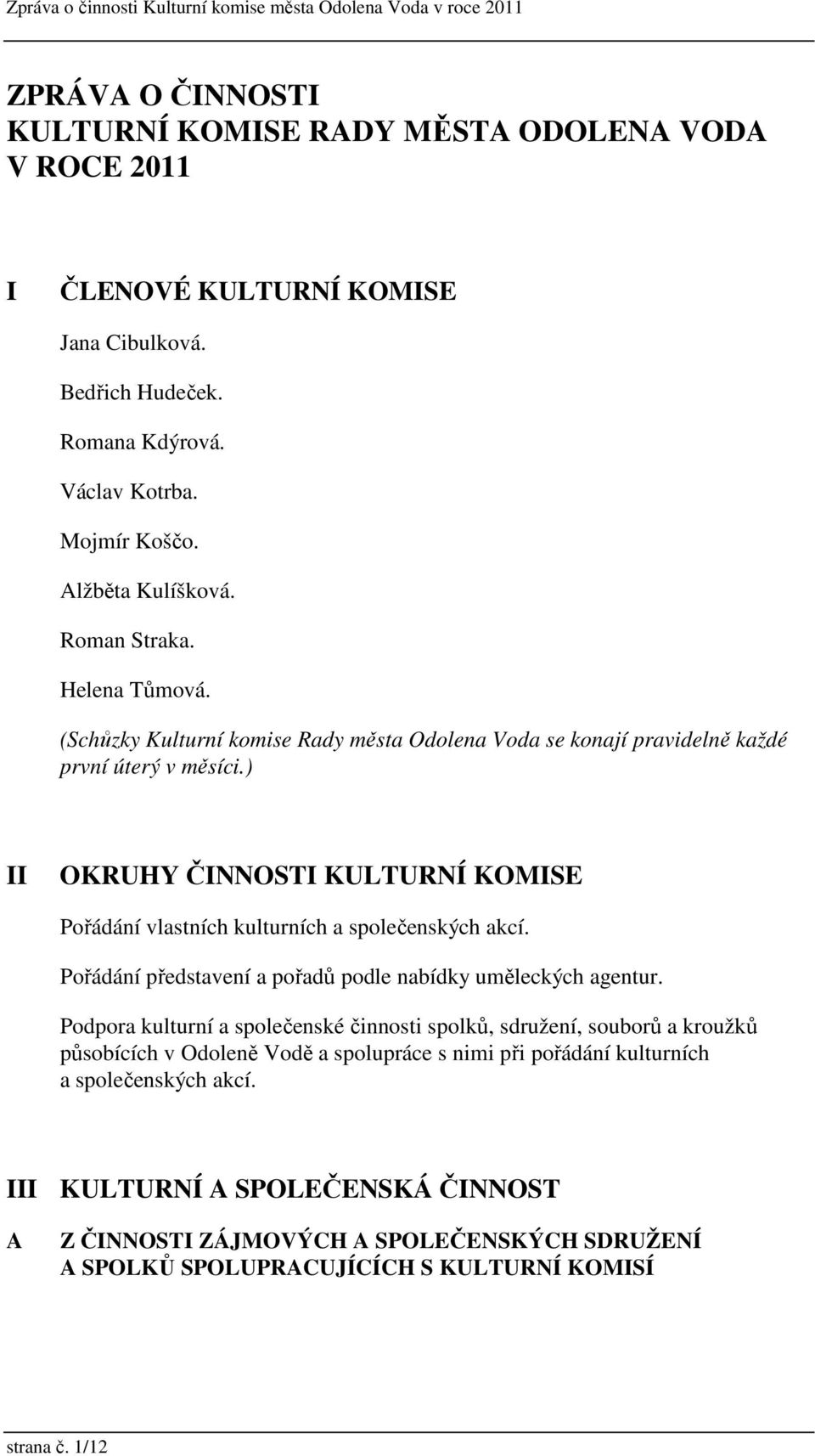 ) II OKRUHY ČINNOSTI KULTURNÍ KOMISE Pořádání vlastních kulturních a společenských akcí. Pořádání představení a pořadů podle nabídky uměleckých agentur.