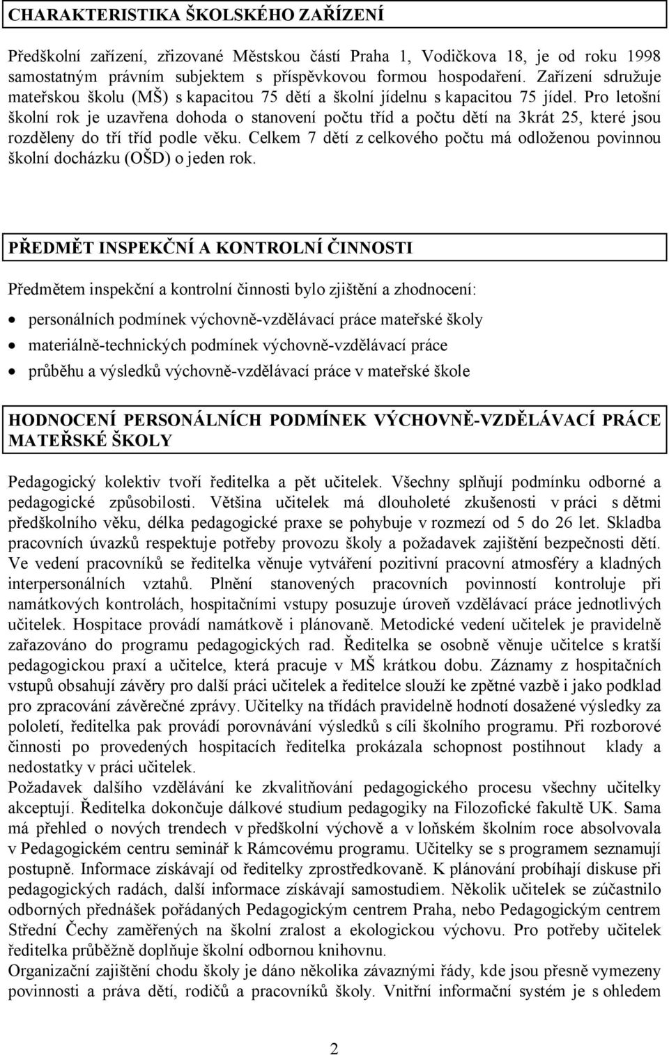 Pro letošní školní rok je uzavřena dohoda o stanovení počtu tříd a počtu dětí na 3krát 25, které jsou rozděleny do tří tříd podle věku.