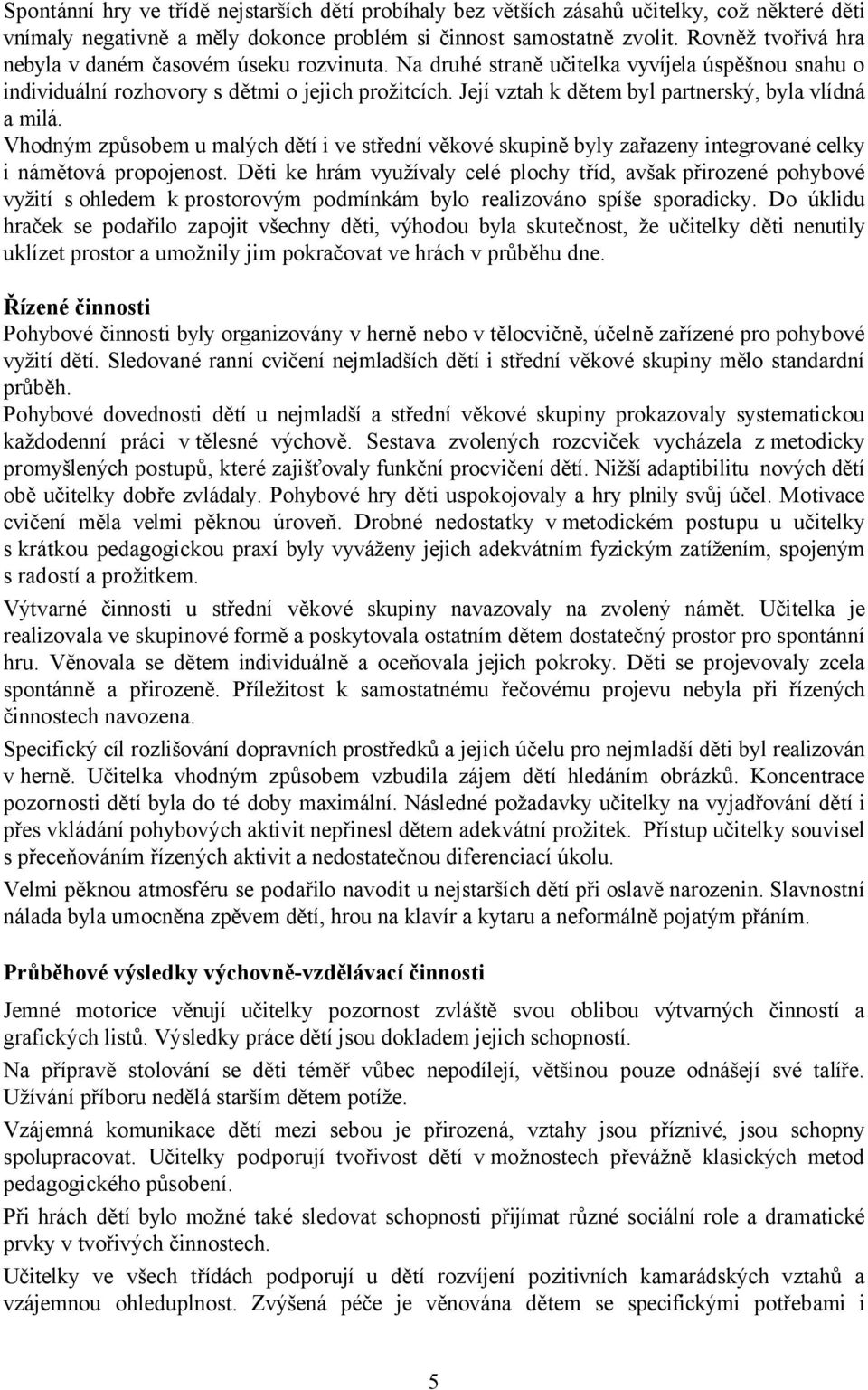 Její vztah k dětem byl partnerský, byla vlídná a milá. Vhodným způsobem u malých dětí i ve střední věkové skupině byly zařazeny integrované celky i námětová propojenost.