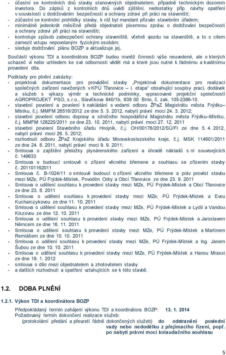 jedenkrát měsíčně předá objednateli písemnou zprávu o dodržování bezpečnosti a ochrany zdraví při práci na staveništi; - kontroluje způsob zabezpečení ochrany staveniště, včetně vjezdu na staveniště,