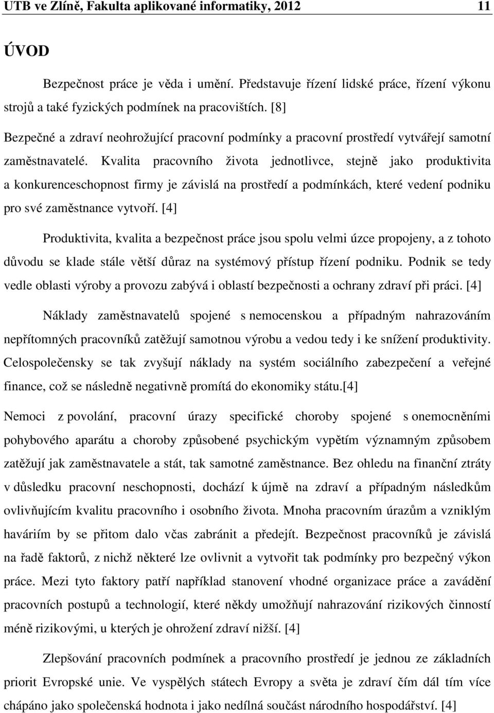 Kvalita pracovního života jednotlivce, stejně jako produktivita a konkurenceschopnost firmy je závislá na prostředí a podmínkách, které vedení podniku pro své zaměstnance vytvoří.