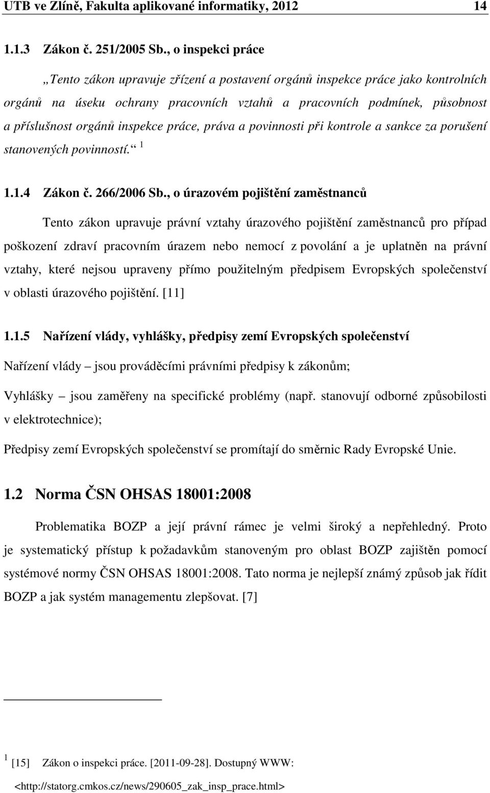 inspekce práce, práva a povinnosti při kontrole a sankce za porušení stanovených povinností. 1 1.1.4 Zákon č. 266/2006 Sb.