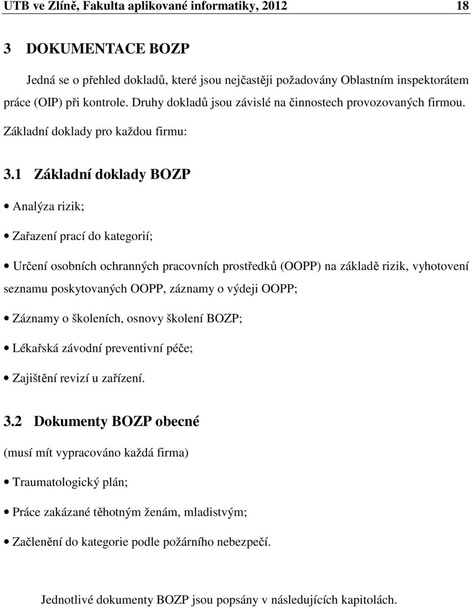 1 Základní doklady BOZP Analýza rizik; Zařazení prací do kategorií; Určení osobních ochranných pracovních prostředků (OOPP) na základě rizik, vyhotovení seznamu poskytovaných OOPP, záznamy o výdeji