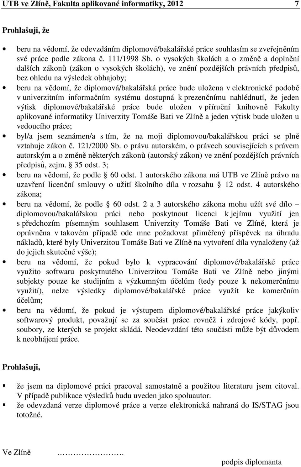 práce bude uložena v elektronické podobě v univerzitním informačním systému dostupná k prezenčnímu nahlédnutí, že jeden výtisk diplomové/bakalářské práce bude uložen v příruční knihovně Fakulty