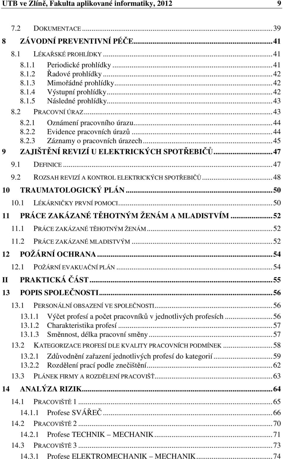 ..45 9 ZAJIŠTĚNÍ REVIZÍ U ELEKTRICKÝCH SPOTŘEBIČŮ...47 9.1 DEFINICE...47 9.2 ROZSAH REVIZÍ A KONTROL ELEKTRICKÝCH SPOTŘEBIČŮ...48 10 TRAUMATOLOGICKÝ PLÁN...50 10.1 LÉKÁRNIČKY PRVNÍ POMOCI.