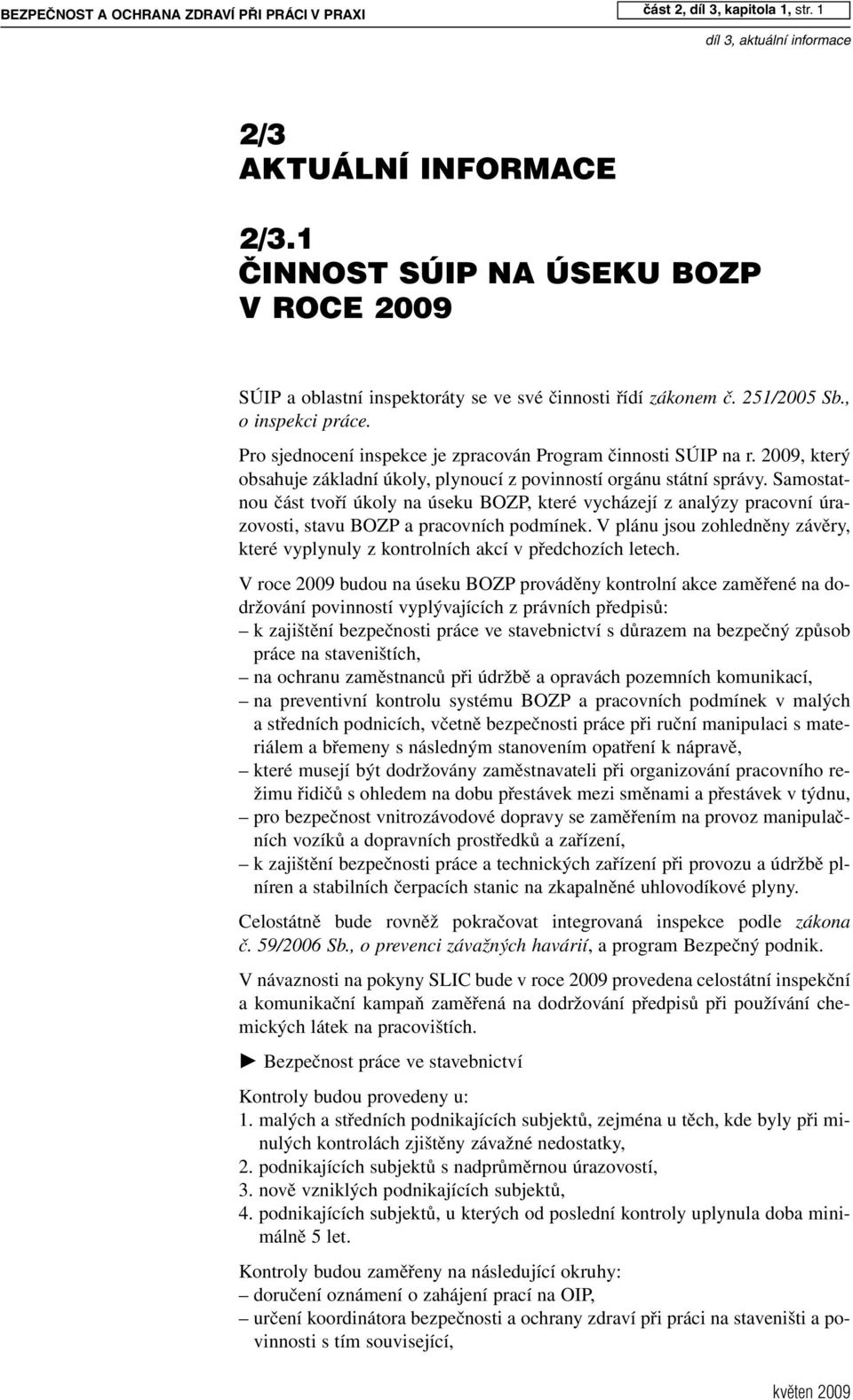 Samostatnou část tvoří úkoly na úseku BOZP, které vycházejí z analýzy pracovní úrazovosti, stavu BOZP a pracovních podmínek.