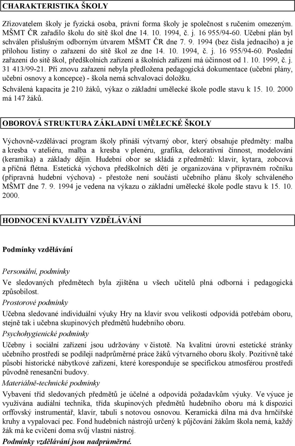 Poslední zařazení do sítě škol, předškolních zařízení a školních zařízení má účinnost od 1. 10. 1999, č. j. 31 413/99-21.