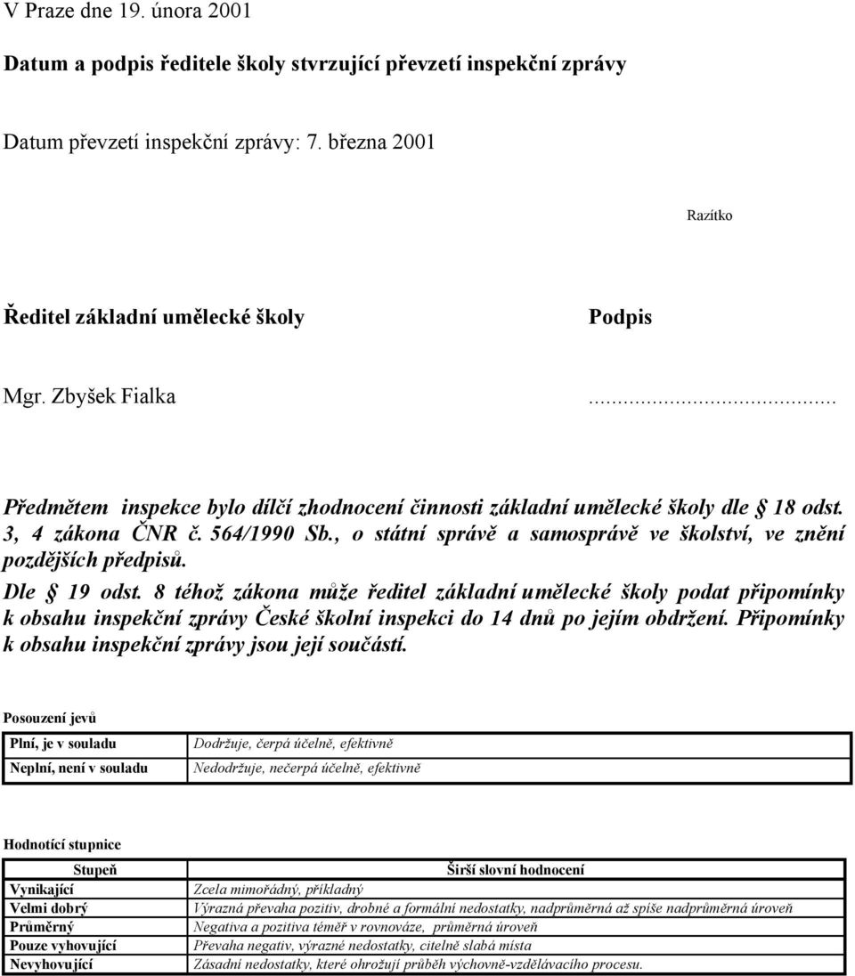 , o státní správě a samosprávě ve školství, ve znění pozdějších předpisů. Dle 19 odst.