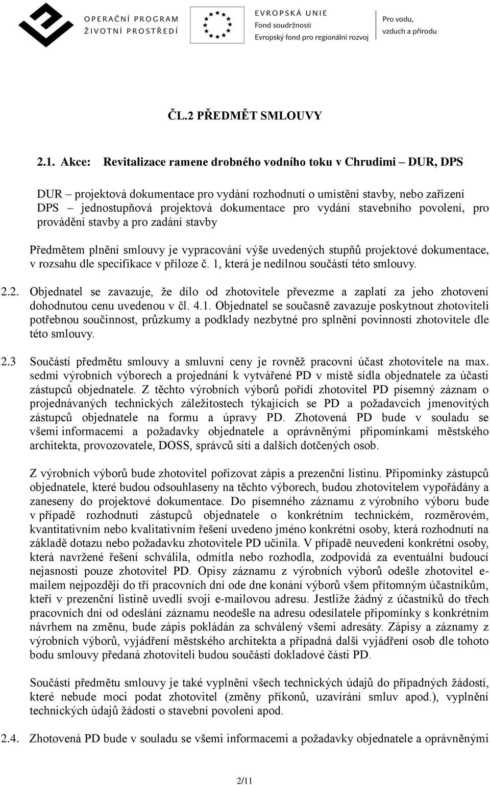 vydání stavebního povolení, pro provádění stavby a pro zadání stavby Předmětem plnění smlouvy je vypracování výše uvedených stupňů projektové dokumentace, v rozsahu dle specifikace v příloze č.