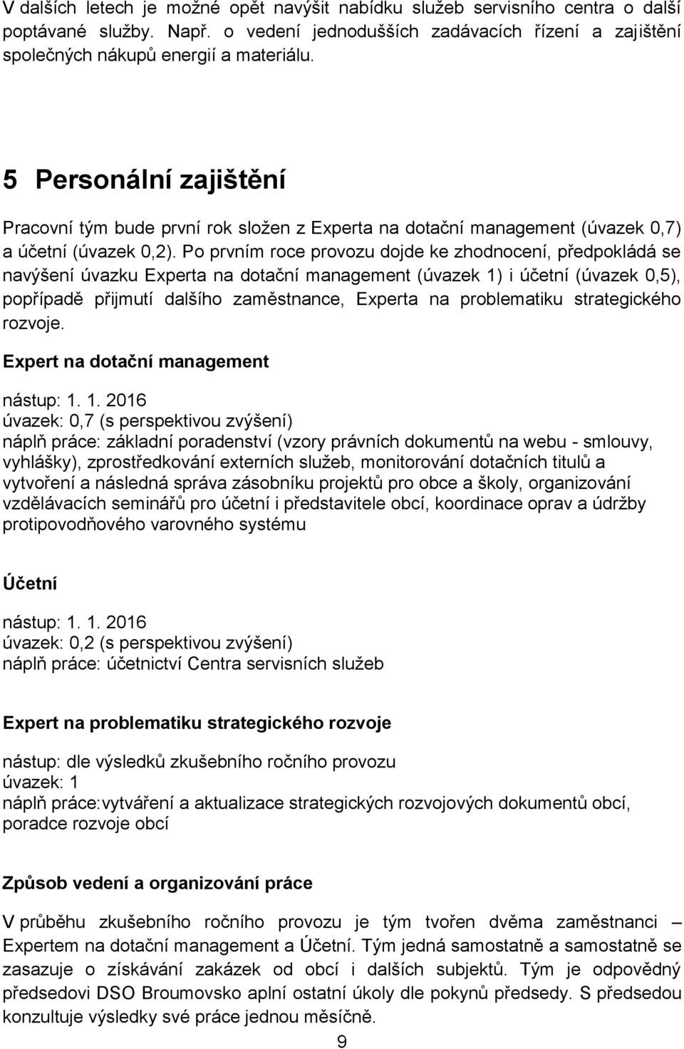 Po prvním roce provozu dojde ke zhodnocení, předpokládá se navýšení úvazku Eperta na dotační management (úvazek 1) i účetní (úvazek 0,5), popřípadě přijmutí dalšího zaměstnance, Eperta na