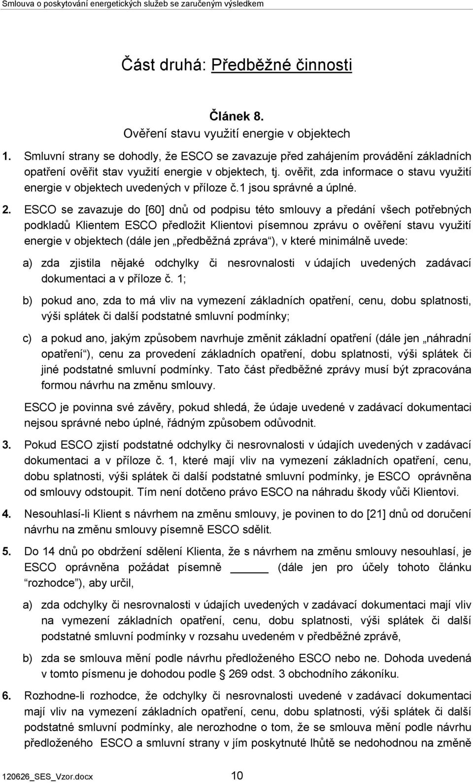 ověřit, zda informace o stavu využití energie v objektech uvedených v příloze č.1 jsou správné a úplné. 2.