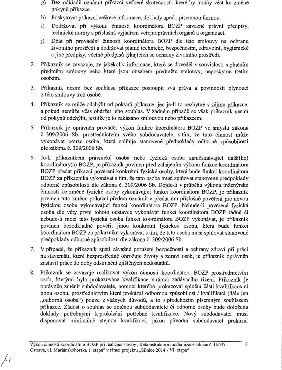 j) Dbát pri provádění činnosti koordinátora BOZP dle této smlouvy na ochranu životního prostředí a dodržovat platné technické, bezpečnostní, zdravotní, hygienické a jiné předpisy, včetně předpisů