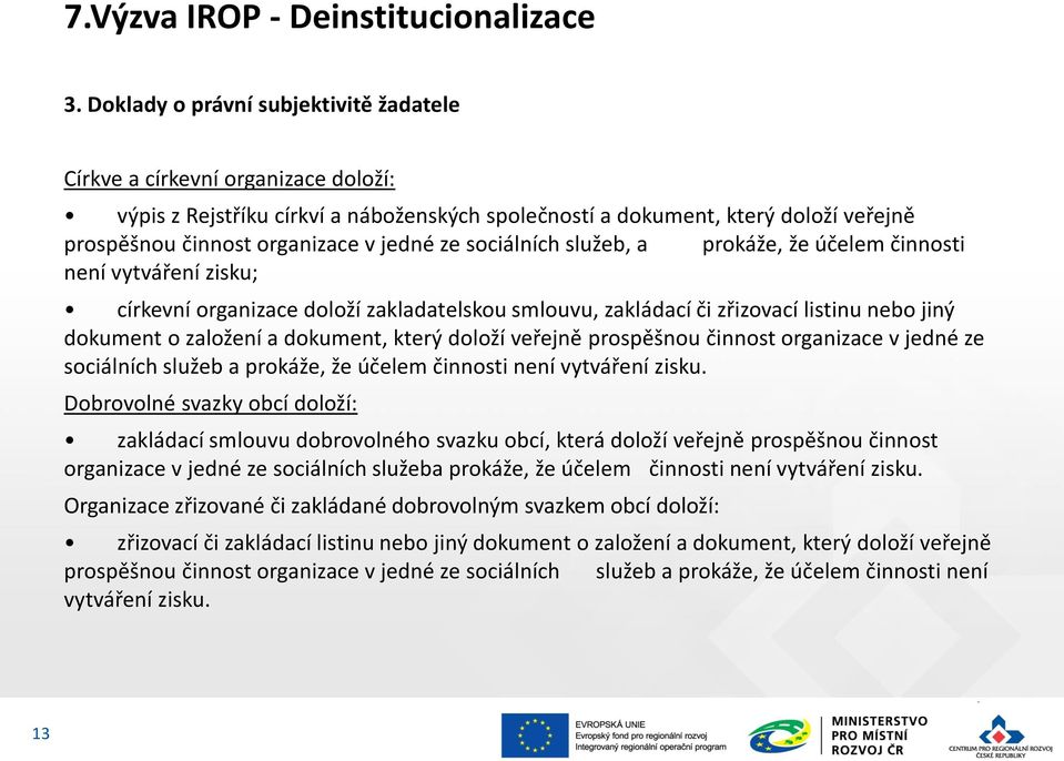 ze sociálních služeb, a prokáže, že účelem činnosti není vytváření zisku; církevní organizace doloží zakladatelskou smlouvu, zakládací či zřizovací listinu nebo jiný dokument o založení a dokument,