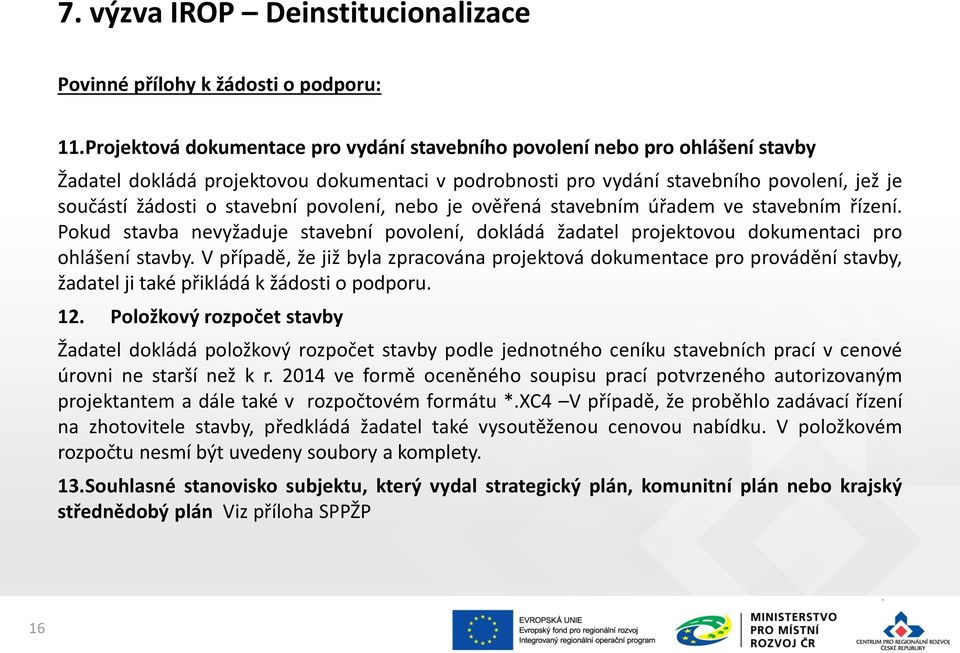 povolení, nebo je ověřená stavebním úřadem ve stavebním řízení. Pokud stavba nevyžaduje stavební povolení, dokládá žadatel projektovou dokumentaci pro ohlášení stavby.