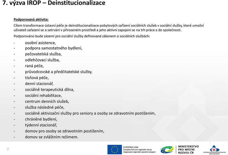 Podporováno bude zázemí pro sociální služby definované zákonem o sociálních službách: - osobní asistence, - podpora samostatného bydlení, - pečovatelská služba, - odlehčovací služba, - raná péče, -