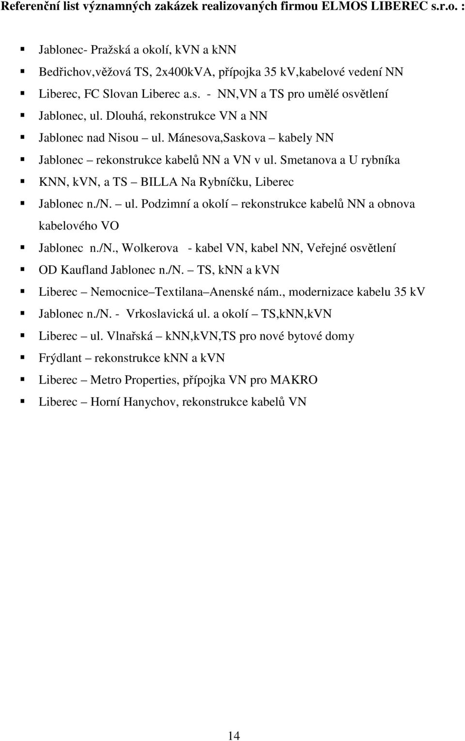 Smetanova a U rybníka KNN, kvn, a TS BILLA Na Rybníčku, Liberec Jablonec n./n. ul. Podzimní a okolí rekonstrukce kabelů NN a obnova kabelového VO Jablonec n./n., Wolkerova - kabel VN, kabel NN, Veřejné osvětlení OD Kaufland Jablonec n.