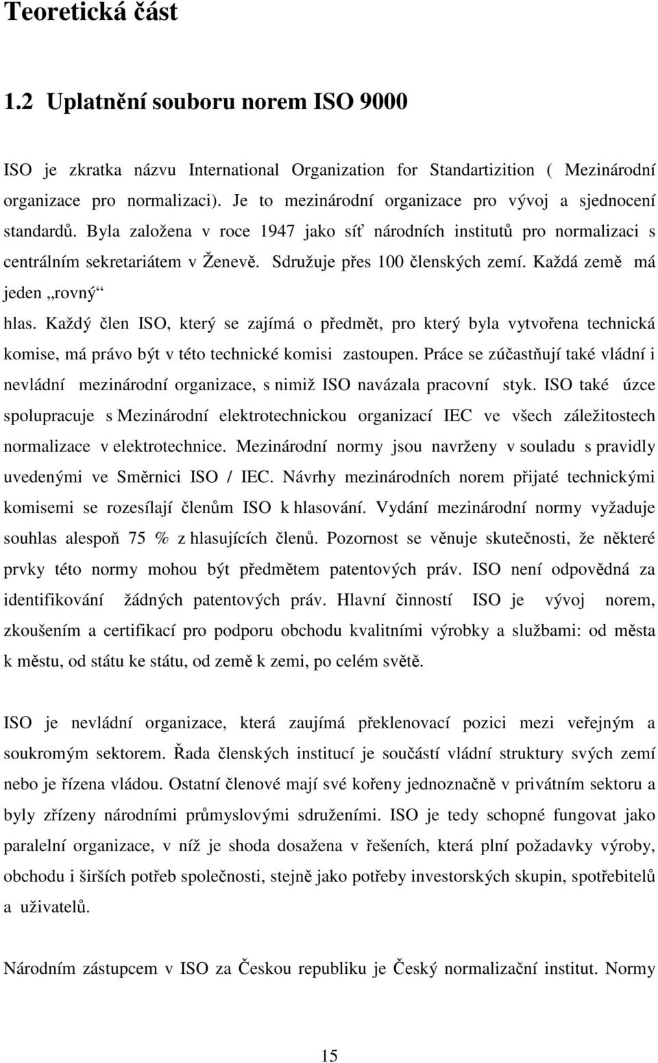 Sdružuje přes 100 členských zemí. Každá země má jeden rovný hlas. Každý člen ISO, který se zajímá o předmět, pro který byla vytvořena technická komise, má právo být v této technické komisi zastoupen.