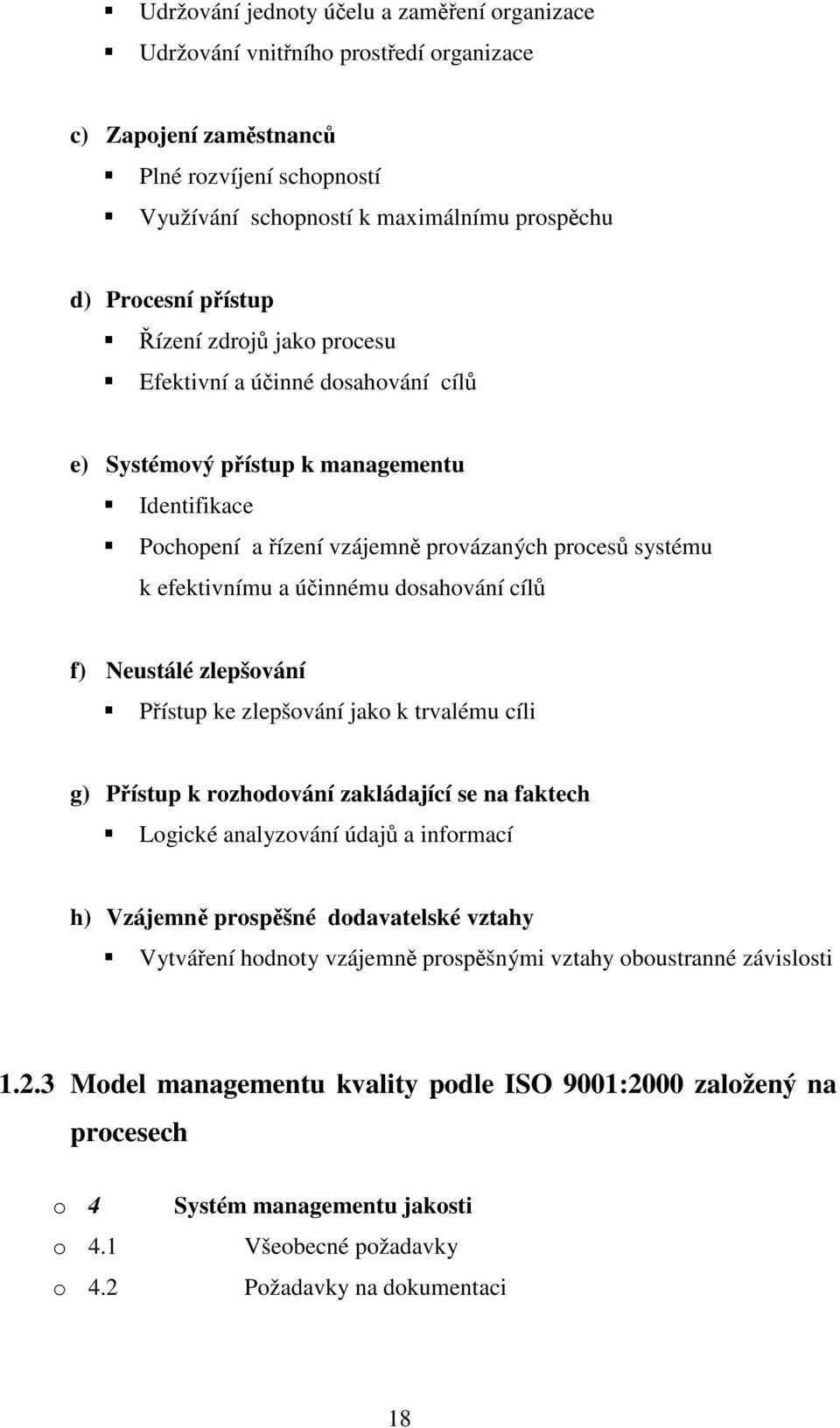 dosahování cílů f) Neustálé zlepšování Přístup ke zlepšování jako k trvalému cíli g) Přístup k rozhodování zakládající se na faktech Logické analyzování údajů a informací h) Vzájemně prospěšné