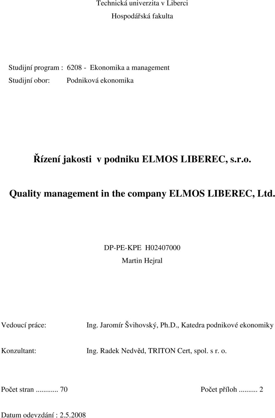 DP-PE-KPE H02407000 Martin Hejral Vedoucí práce: Ing. Jaromír Švihovský, Ph.D., Katedra podnikové ekonomiky Konzultant: Ing.