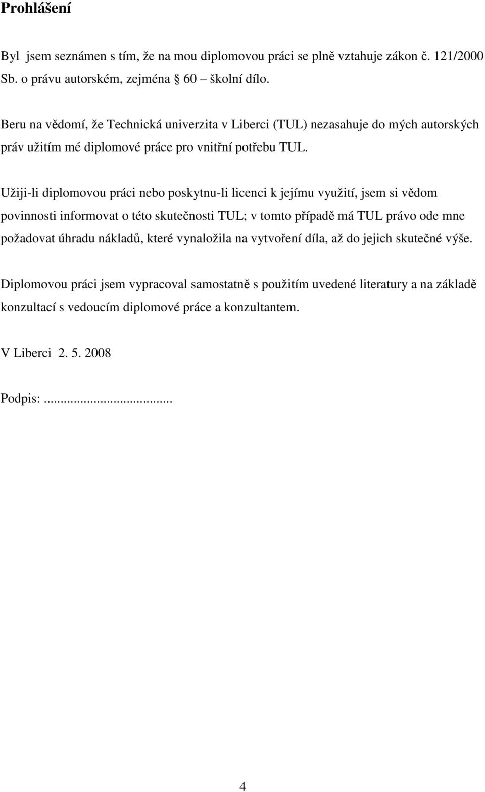 Užiji-li diplomovou práci nebo poskytnu-li licenci k jejímu využití, jsem si vědom povinnosti informovat o této skutečnosti TUL; v tomto případě má TUL právo ode mne požadovat