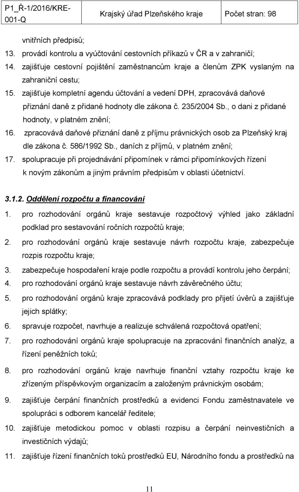 zpracovává daňové přiznání daně z příjmu právnických osob za Plzeňský kraj dle zákona č. 586/1992 Sb., daních z příjmů, v platném znění; 17.