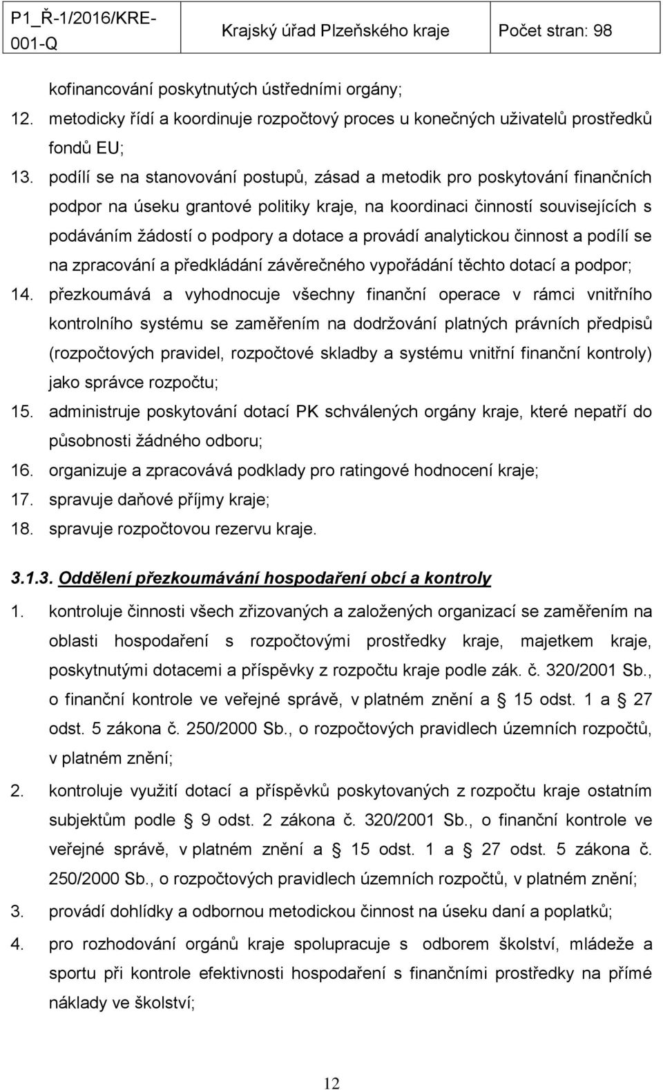 provádí analytickou činnost a podílí se na zpracování a předkládání závěrečného vypořádání těchto dotací a podpor; 14.