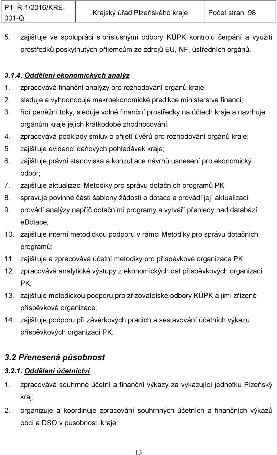 řídí peněžní toky, sleduje volné finanční prostředky na účtech kraje a navrhuje orgánům kraje jejich krátkodobé zhodnocování; 4.