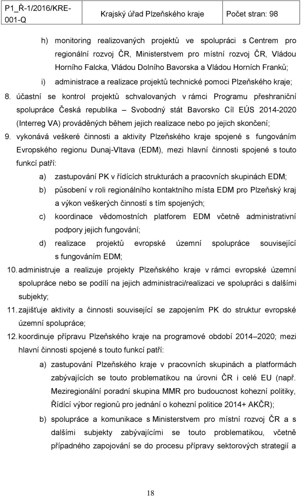 účastní se kontrol projektů schvalovaných v rámci Programu přeshraniční spolupráce Česká republika Svobodný stát Bavorsko Cíl EÚS 2014-2020 (Interreg VA) prováděných během jejich realizace nebo po