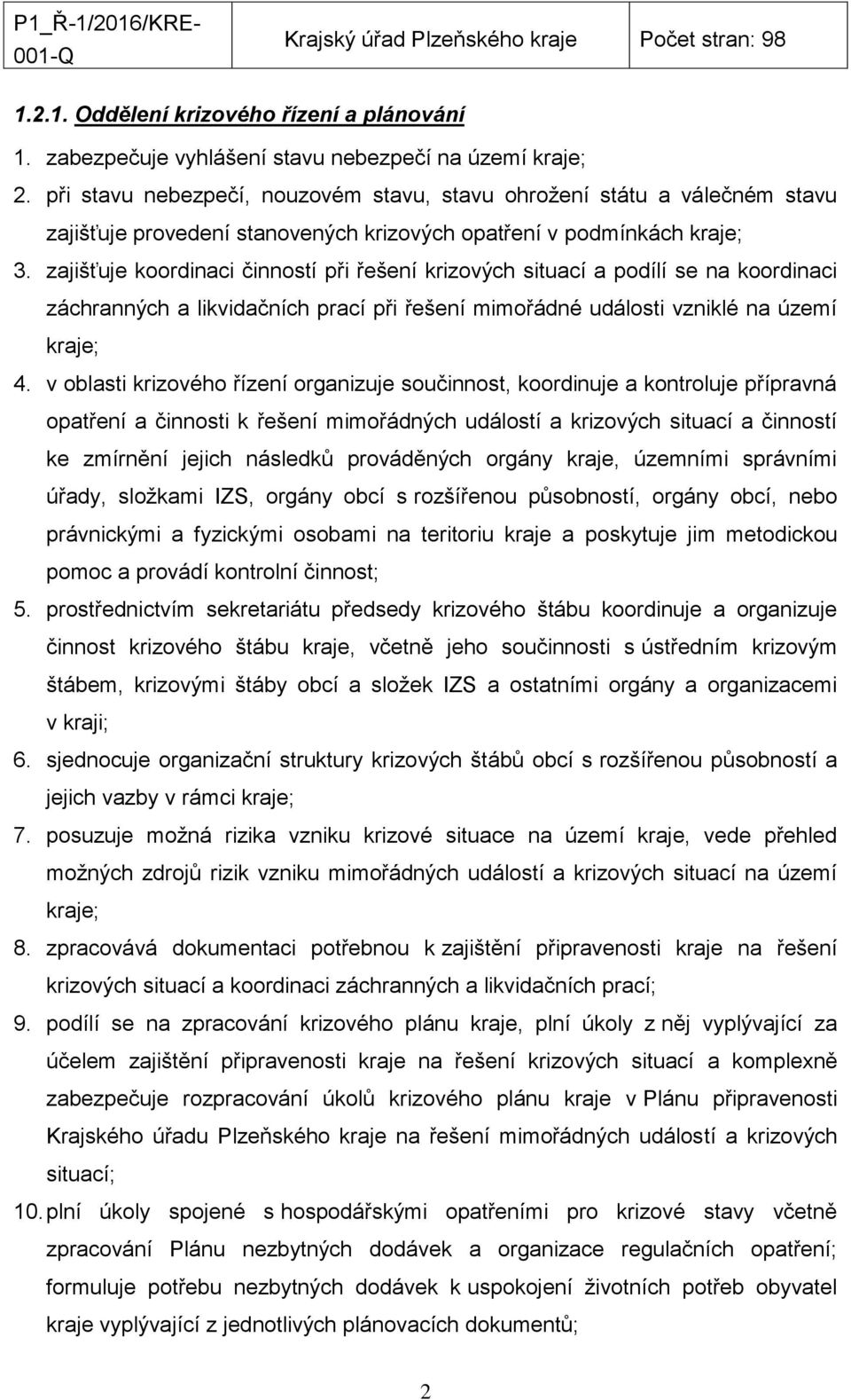 zajišťuje koordinaci činností při řešení krizových situací a podílí se na koordinaci záchranných a likvidačních prací při řešení mimořádné události vzniklé na území kraje; 4.