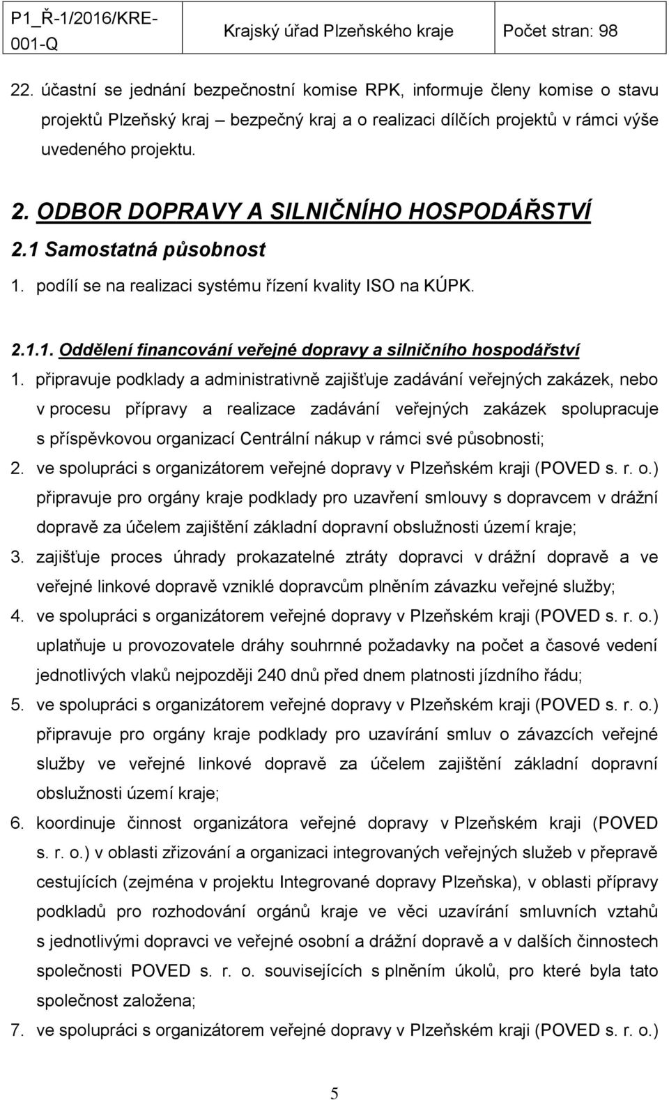 připravuje podklady a administrativně zajišťuje zadávání veřejných zakázek, nebo v procesu přípravy a realizace zadávání veřejných zakázek spolupracuje s příspěvkovou organizací Centrální nákup v