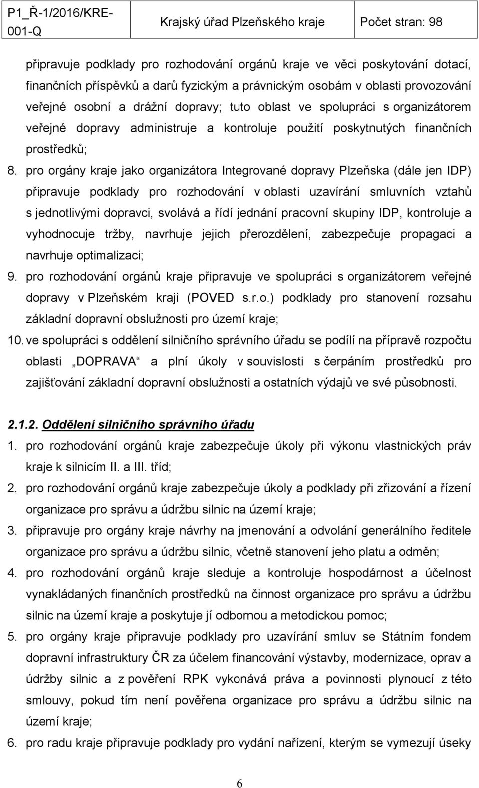 pro orgány kraje jako organizátora Integrované dopravy Plzeňska (dále jen IDP) připravuje podklady pro rozhodování v oblasti uzavírání smluvních vztahů s jednotlivými dopravci, svolává a řídí jednání