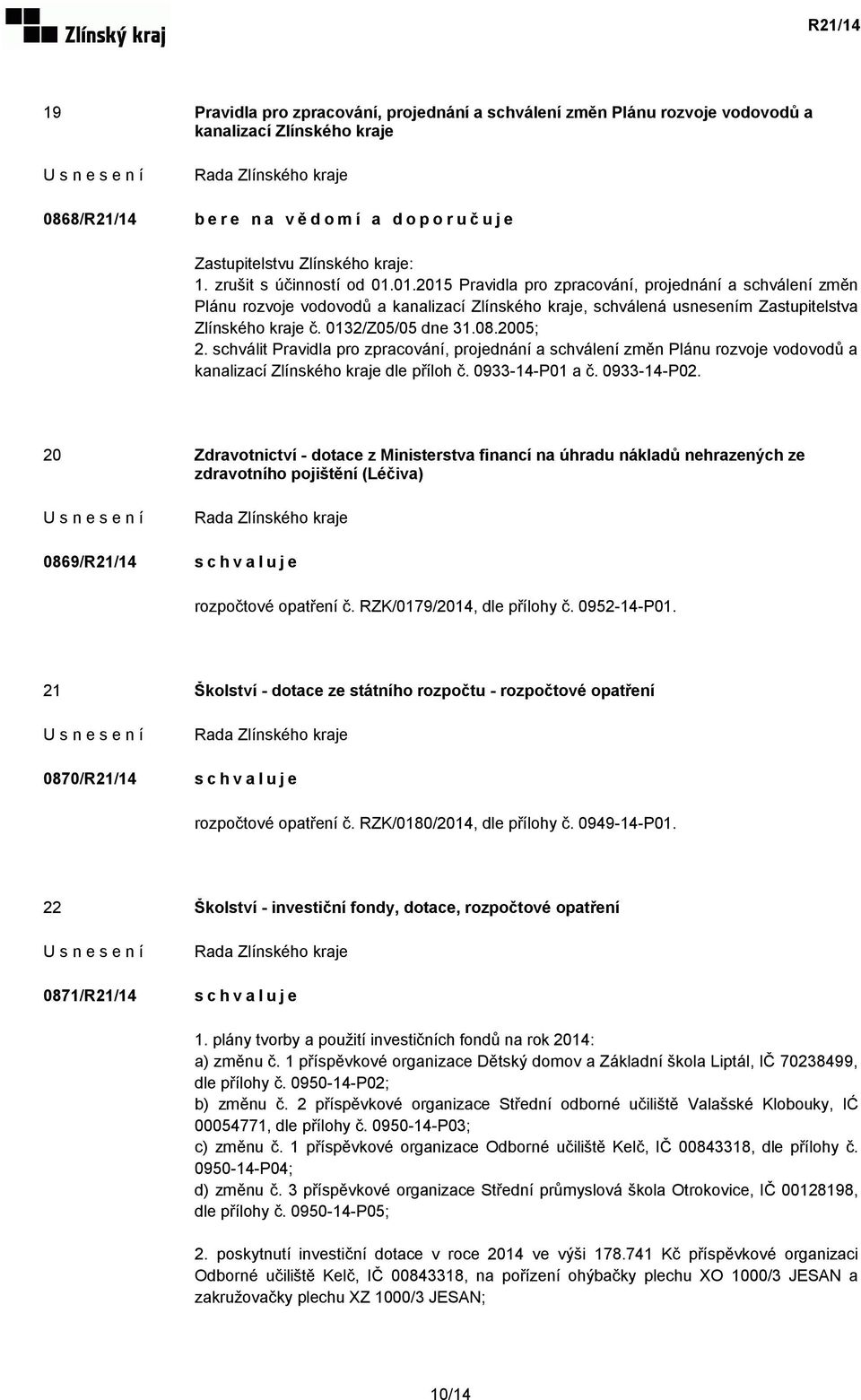 0132/Z05/05 dne 31.08.2005; 2. schválit Pravidla pro zpracování, projednání a schválení změn Plánu rozvoje vodovodů a kanalizací Zlínského kraje dle příloh č. 0933-14-P01 a č. 0933-14-P02.