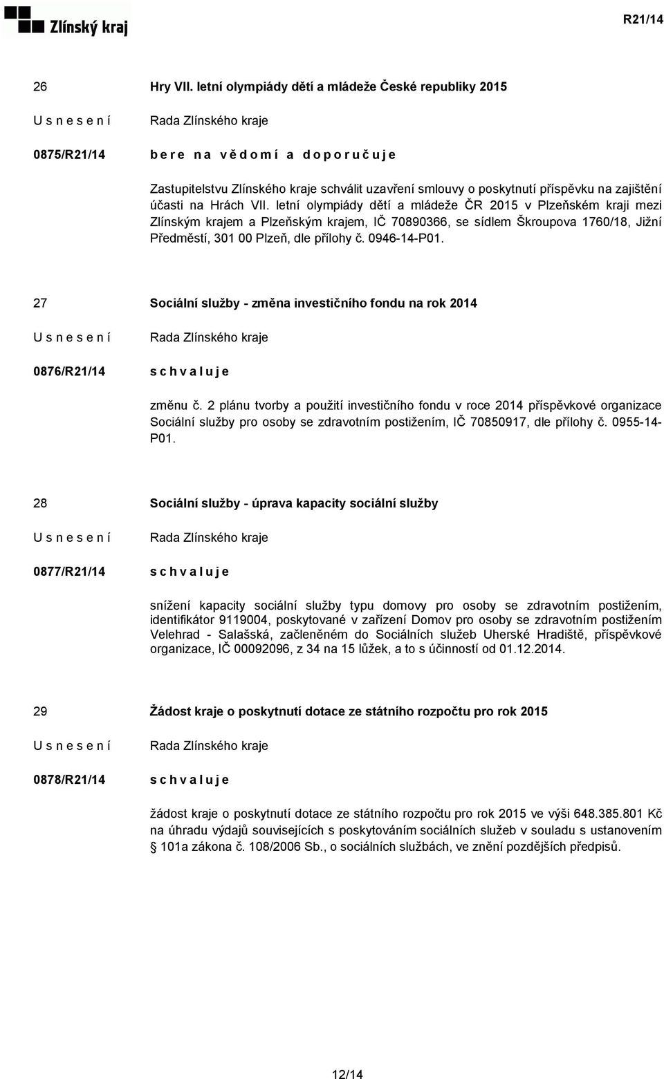 Hrách VII. letní olympiády dětí a mládeže ČR 2015 v Plzeňském kraji mezi Zlínským krajem a Plzeňským krajem, IČ 70890366, se sídlem Škroupova 1760/18, Jižní Předměstí, 301 00 Plzeň, dle přílohy č.