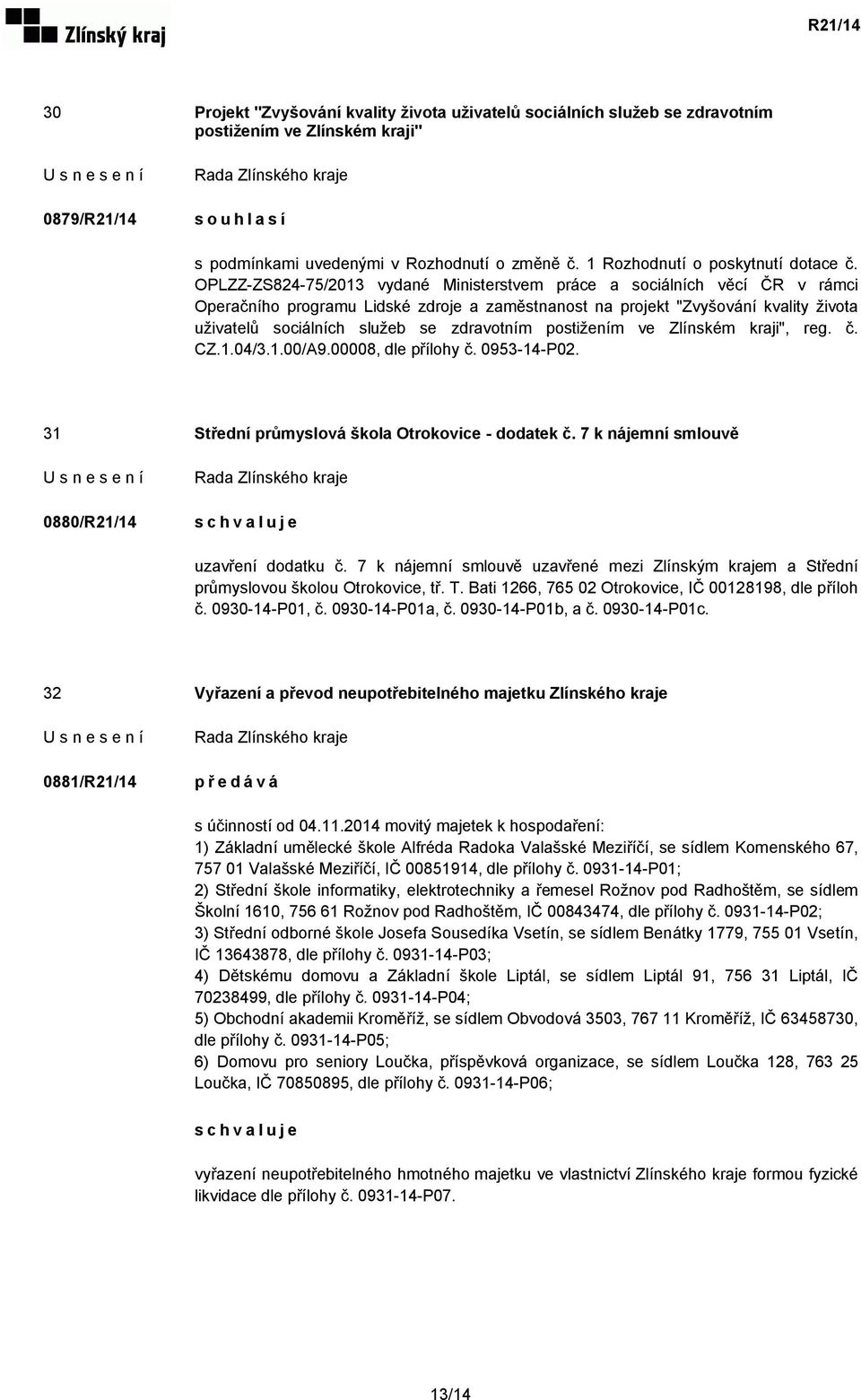 OPLZZ-ZS824-75/2013 vydané Ministerstvem práce a sociálních věcí ČR v rámci Operačního programu Lidské zdroje a zaměstnanost na projekt "Zvyšování kvality života uživatelů sociálních služeb se