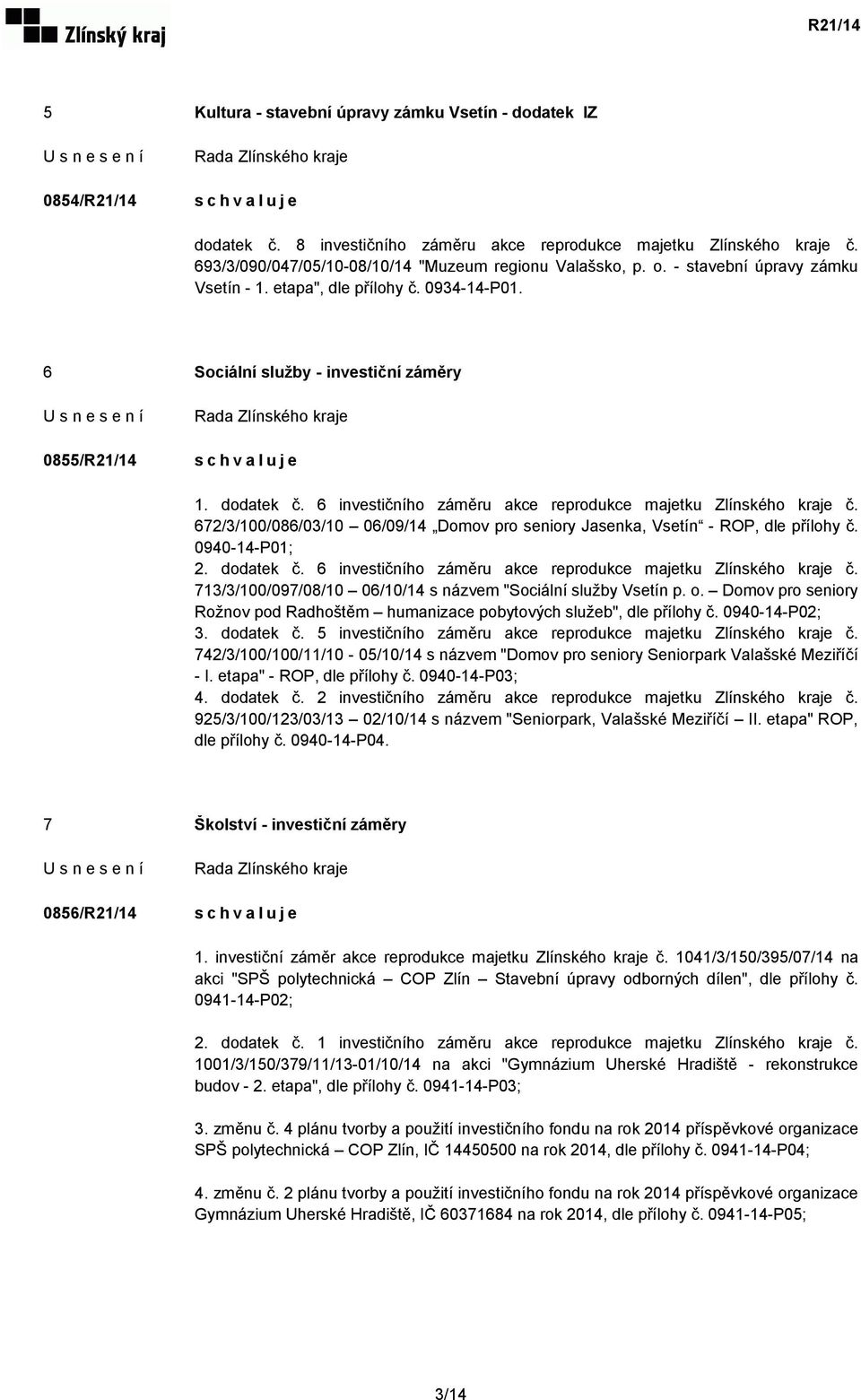 6 investičního záměru akce reprodukce majetku Zlínského kraje č. 672/3/100/086/03/10 06/09/14 Domov pro seniory Jasenka, Vsetín - ROP, dle přílohy č. 0940-14-P01; 2. dodatek č.