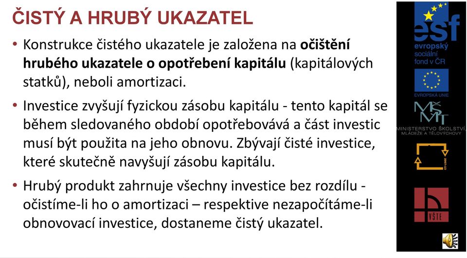 Investice zvyšují fyzickou zásobu kapitálu - tento kapitál se během sledovaného období opotřebovává a část investic musí být použita